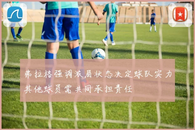弗拉格强调浓眉状态决定球队实力其他球员需共同承担责任