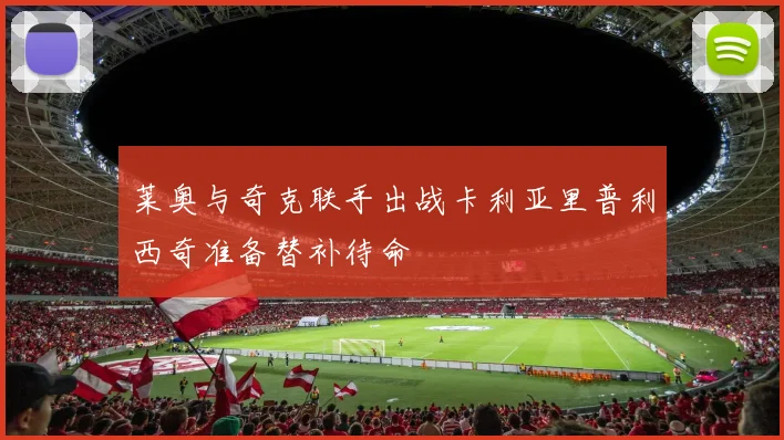 莱奥与奇克联手出战卡利亚里普利西奇准备替补待命